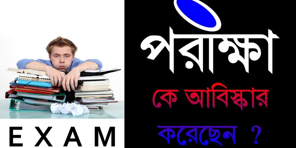 Exam পরীক্ষা কে আবিষ্কার করেছেন জানেন ?general knowledge